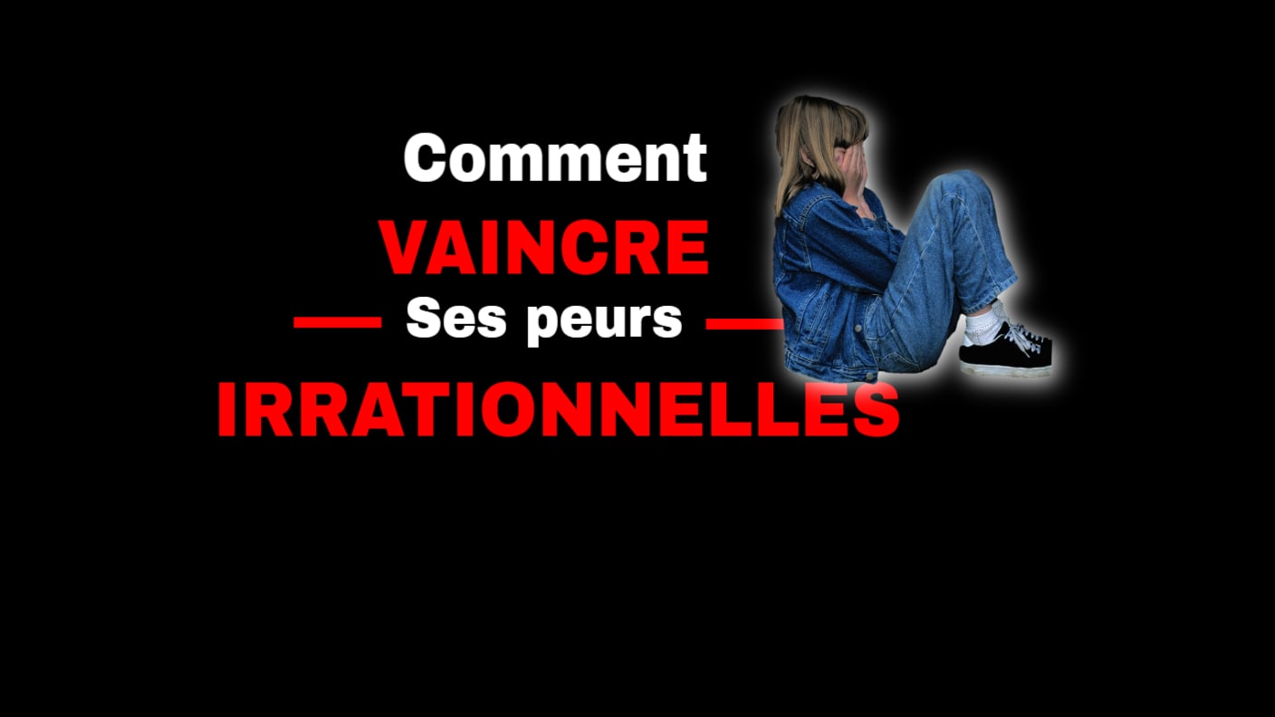 Comment Vaincre Ses Peurs Irrationnelles 